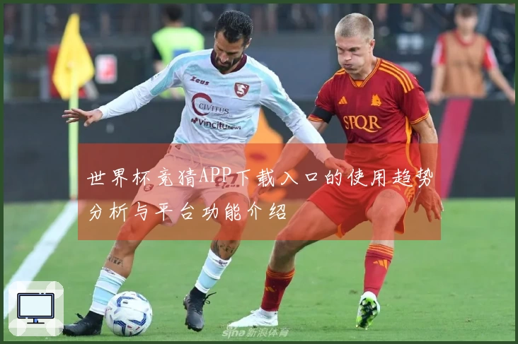 世界杯竞猜APP下载入口的使用趋势分析与平台功能介绍